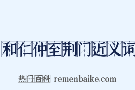 和仁仲至荆门近义词是什么意思的图片